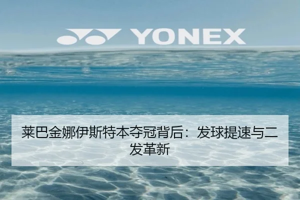莱巴金娜伊斯特本夺冠背后：发球提速与二发革新