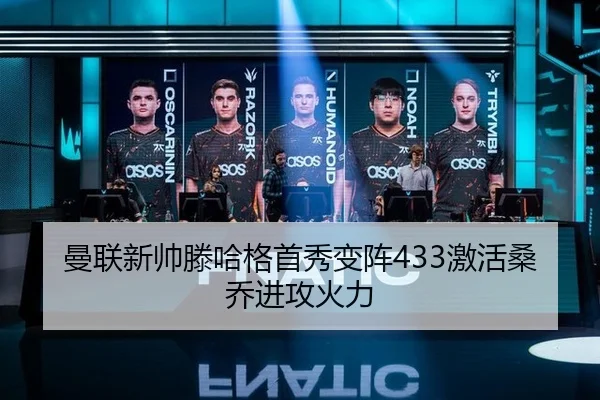 曼联新帅滕哈格首秀变阵433激活桑乔进攻火力